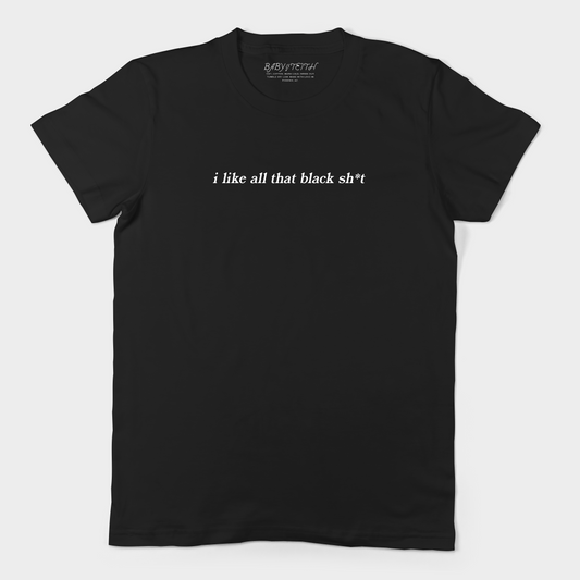 I Like All That Black Sh*t - Unisex Tee