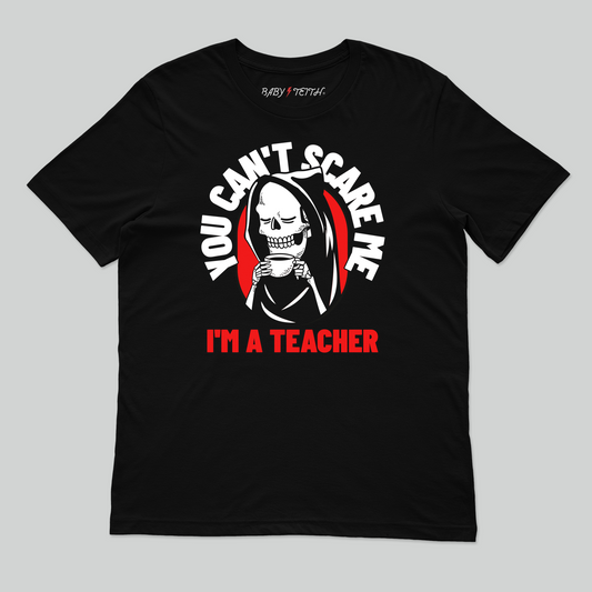You Can't Scare Me I'm a Teacher Tee for Adults - Baby Teith